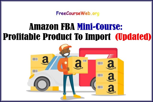 Amazon FBA Mini-Course: Find A Profitable Product To Import 