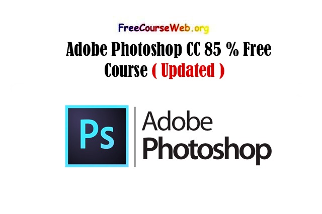 Adobe Photoshop CC 85 % Free Course